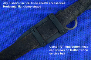 Jay Fisher's tactical knife sheath accessories: flat clamping strap on leather work/service belt